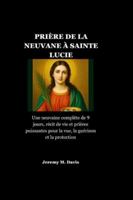 PRIÈRE DE LA NEUVANE À SAINTE LUCIE: Une neuvaine complète de 9 jours, récit de vie et prières puissantes pour la vue, la guérison et la protection B0G4RSR41K Book Cover