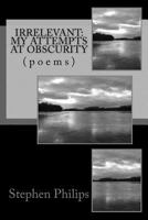 Irrelevant: My Attempts at Obscurity: Poems 1470149656 Book Cover
