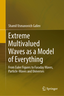 Extreme Multivalued Waves as a Model of Everything: From Euler Figures to Faraday Waves, Particle-waves and Universes 3031670264 Book Cover