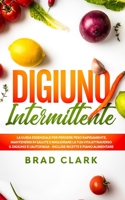 Digiuno Intermittente: La Guida Essenziale per Perdere Peso Rapidamente, Mantenersi in Salute e Migliorare la tua vita attraverso il Digiuno e ... Ricette e Piano Alimentare B096TJDJHP Book Cover