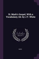 St. Mark'S Gospel, with a Vocabulary, Ed. by J.T. White 1377373134 Book Cover