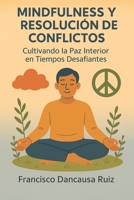 Mindfulness y Resolución de Conflictos: Cultivando la Paz Interior en Tiempos Desafiantes B0CH2FPK9L Book Cover