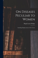 On Diseases Peculiar to Women: Including Displacements of the Uterus 1018372253 Book Cover