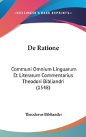 De Ratione: Communi Omnium Linguarum Et Literarum Commentarius Theodori Bibliandri (1548) 116603772X Book Cover