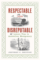 Respectable and Disreputable: Leisure Time in Antebellum Montgomery 1603062297 Book Cover