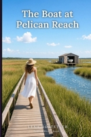 The Boat at Pelican Reach: A Sweet Southern Coastal Romance — Southern Coastal Romance Series, Clean Inheritance Boatyard Romance & South Carolina Island Small Town Beach Read (Pelican Reach Book 3) B0HK251RYC Book Cover