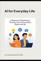 AI for Everyday People: A Beginner’s Roadmap to Thriving in the AI Era at Work, Study, and Life B0FQ2JKJ6S Book Cover