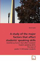 A study of the major factors that affect students' speaking skills: Identifying factors that affect students' English speaking skills: The case of grade 11 Ethiopian students 3639248848 Book Cover