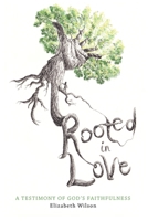 Rooted in Love: A Testimony of God's Faithfulness B0F46W6651 Book Cover
