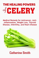 The Healing Powers of Celery: Medical Remedy for Anticancer, Anti-inflammation, Weight Loss, Thyroid Disease, Infertility, and Heart Disease B085KN38RZ Book Cover