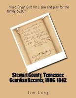 Stewart County, Tennessee Guardian Records, 1806-1842 1986095770 Book Cover