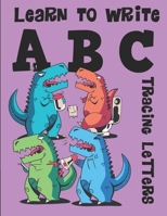 Learn to Write ABC Tracing Letters: Dinosaur Handwriting Practice Paper for Kindergarten 1st Grade - 100 Pages Writing Notebook for Kids B087SN736B Book Cover