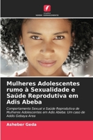 Mulheres Adolescentes rumo à Sexualidade e Saúde Reprodutiva em Adis Abeba 6202854057 Book Cover