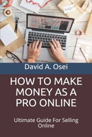 HOW TO MAKE MONEY AS A PRO ONLINE: Ultimate Guide For Selling Online 1711643718 Book Cover