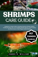 SHRIMPS CARE GUIDE: A Beginner-to-Expert Guide to Keeping Freshwater Shrimp: Habitat, Feeding, Breeding, Diet, Cost, Handling, Health, Behavior, and ... Need to Know to Raise Happy, Healthy Shrimps B0FLF2MBC7 Book Cover