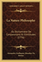 La Nature Philosophe: Ou Dictionnaire De Comparaisons Et Similitudes (1776) 1166197115 Book Cover