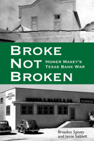 Broke, Not Broken: Homer Maxey's Texas Bank War 0896728552 Book Cover