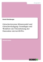 Gletscherinventar, Klimawandel und Gletscherrückgang. Grundlagen und Workflow der Überarbeitung der Datensätze mit ArcGIS-Pro (German Edition) 3346254070 Book Cover
