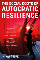 The Social Roots of Autocratic Resilience: Right-Wing Movements, State Capitalism, and the Making of Populist Regimes 1503650405 Book Cover