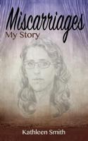 Miscarriages: My Story 1500710040 Book Cover