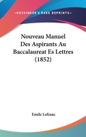 Nouveau Manuel Des Aspirants Au Baccalaureat Es Lettres (1852) 1167723600 Book Cover