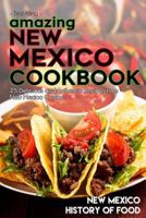 Amazing New Mexico Cookbook: 25 Delicious and Authentic Recipes from New Mexico Cuisine - New Mexico History of Food 1539093956 Book Cover