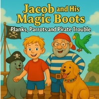 Jacob and his Magic Boots: Planks, Parrots and Pirate Trouble (Jacob and his magic boots Pizza, Pasta and Pandemonium) B0F53PHDMM Book Cover