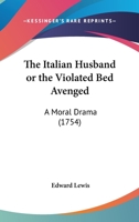 The Italian Husband Or The Violated Bed Avenged: A Moral Drama 1245631233 Book Cover