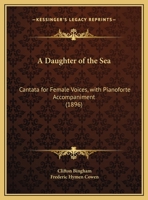 A Daughter of the Sea: Cantata for Female Voices with Pianoforte Accompaniment 1436723906 Book Cover