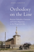 Orthodoxy on the Line: Russian Orthodox Christians and Labor Migration in the Progressive Era (North American Religions) 1479833150 Book Cover
