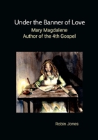 Under the Banner of Love: Mary Magdalene Author of the 4th Gospel 1300805692 Book Cover