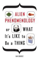 Alien Phenomenology, or What It’s Like to Be a Thing 0816678987 Book Cover