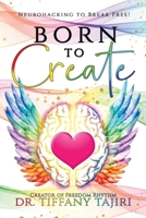 Born to Create: Neurohacking to Break Free! B0CN3WXM31 Book Cover