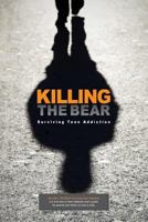 Killing The Bear: Surviving Teen Addiction 1523878312 Book Cover