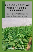 THE CONCEPT OF GREENHOUSE FARMING: How To Grow And Maintain An Amazing Greenhouse farming B08Z2J46W6 Book Cover