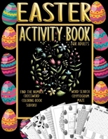 Easter Activity Book for Adults: with Mazes, Crosswords, Sudoku, Word Searches, Find the Numbers, Cryptograms | Egg Coloring Book for Adults and Teens For Stress Relief | Fun and Relaxing B08W7R1GFZ Book Cover