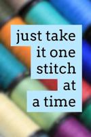 Just Take It One Stitch at a Time: Vintage Sewing Journal for Women 1091981949 Book Cover
