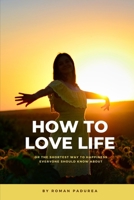 How to love life: Or the shortest way to happiness everyone should know about B08FP2BQ4S Book Cover