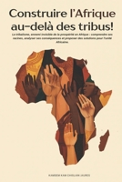 CONSTRUIRE L'AFRIQUE AU-DELÀ DES TRIBUS !: Le tribalisme, ennemi invisible de la prospérité en Afrique : comprendre ses racines, analyser ses ... pour l'unité Africaine. (French Edition) B0H4NKQDVL Book Cover