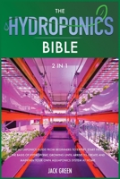 The Hydroponics Bible 2 IN 1: The Aquaponics guide from Beginners to Expert. Start from the Basis of Hydroponic Growing until Arrive to Create and Maintain Your Own Aquaponics System at Home. 1914251687 Book Cover