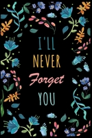 I'll Never Forget You: Password Organizer Notebook: Internet Password Logbook/ The Personal Internet Address & Password/Notebook for Passwords/Gift for Friends (Floral Design, Small, 6 x 9 inch) 1655781545 Book Cover