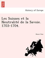 Les Suisses Et La Neutralité De La Savoie, 1703-1704 1144286948 Book Cover