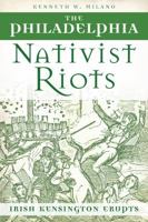 The Philadelphia Nativist Riots: Irish Kensington Erupts 1626190194 Book Cover