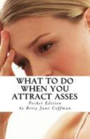 What To Do When You Attract Asses - Pocket Edition: Using the sacred healing practice of Ho'oponopono to heal your relationships and your life 1544723768 Book Cover