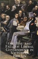 The Rise and Fall of Liberal Government in Victorian Britain 0300057792 Book Cover