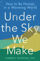 Under the Sky We Make: How to Be Human in a Warming World 0593328175 Book Cover