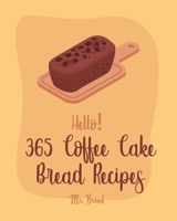 Hello! 365 Coffee Cake Bread Recipes: Best Coffee Cake Bread Cookbook Ever For Beginners [Book 1] B0851LXSVJ Book Cover