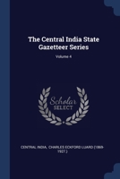 The Central India State Gazetteer Series; Volume 4 1377264793 Book Cover