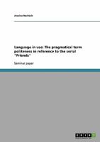 Language in use: The pragmatical term politeness in reference to the serial Friends 3638732037 Book Cover