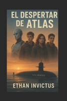 EL DESPERTAR DE ATLAS: En un mundo muerto, despertarlo era su única esperanza. Usarlo, su mayor peligro. B0FVV9JH3K Book Cover